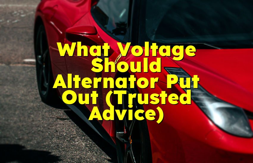 What Voltage Should Alternator Put Out (Trusted Advice)