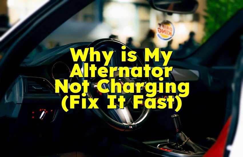 Why is My Alternator Not Charging (Fix It Fast)