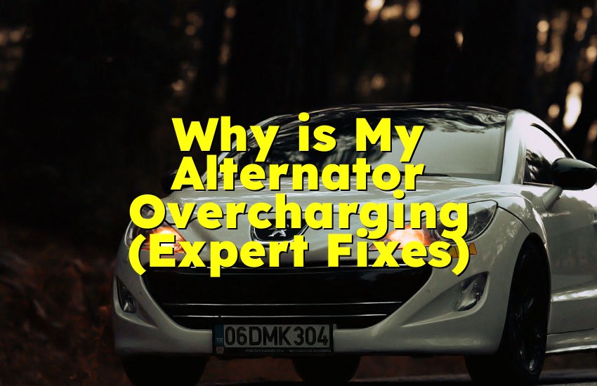 Why is My Alternator Overcharging (Expert Fixes)