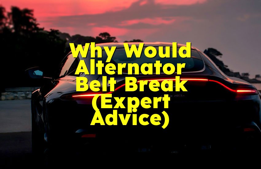Why Would Alternator Belt Break (Expert Advice)