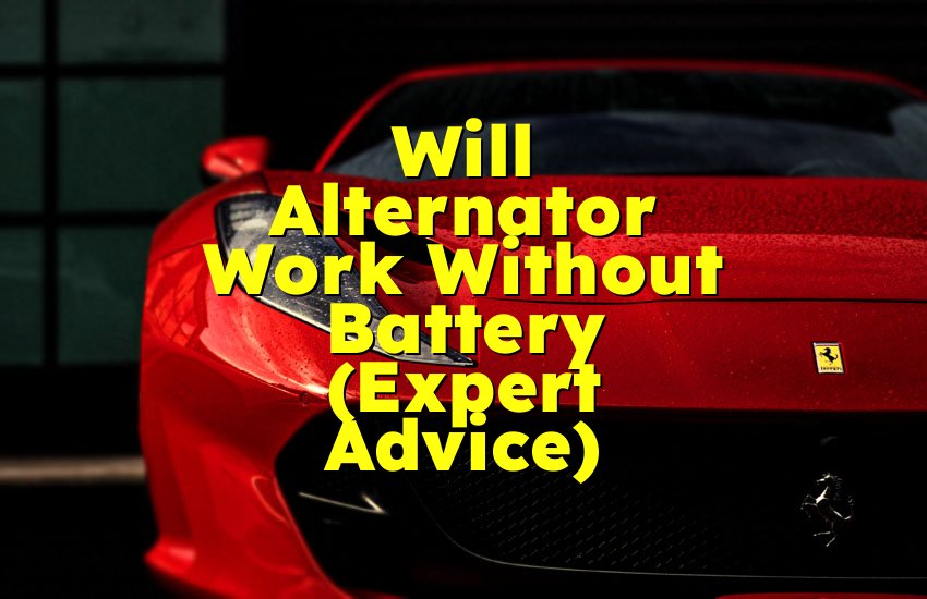 Will Alternator Work Without Battery (Expert Advice)