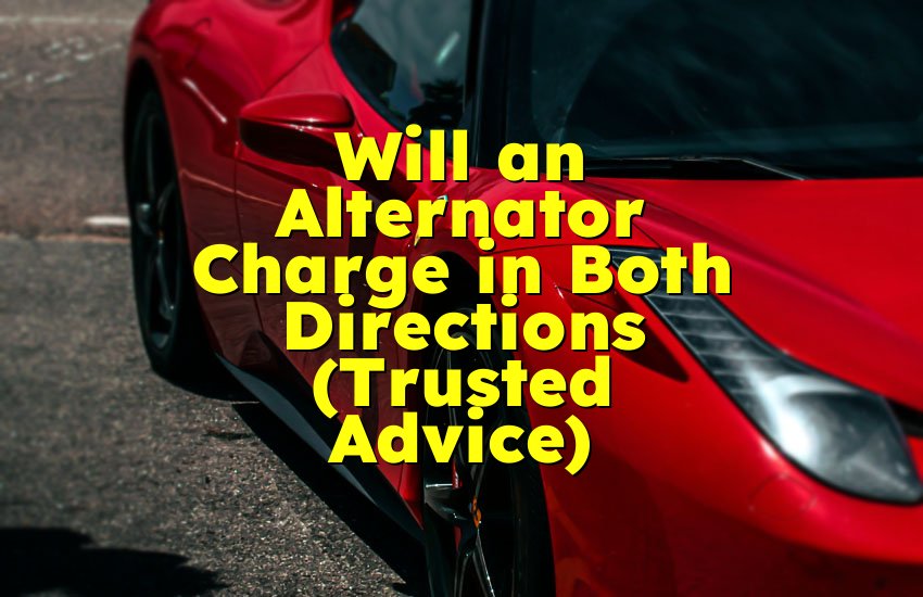 Will an Alternator Charge in Both Directions (Trusted Advice)