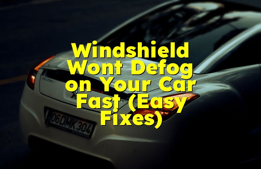 Windshield Wont Defog on Your Car Fast (Easy Fixes)